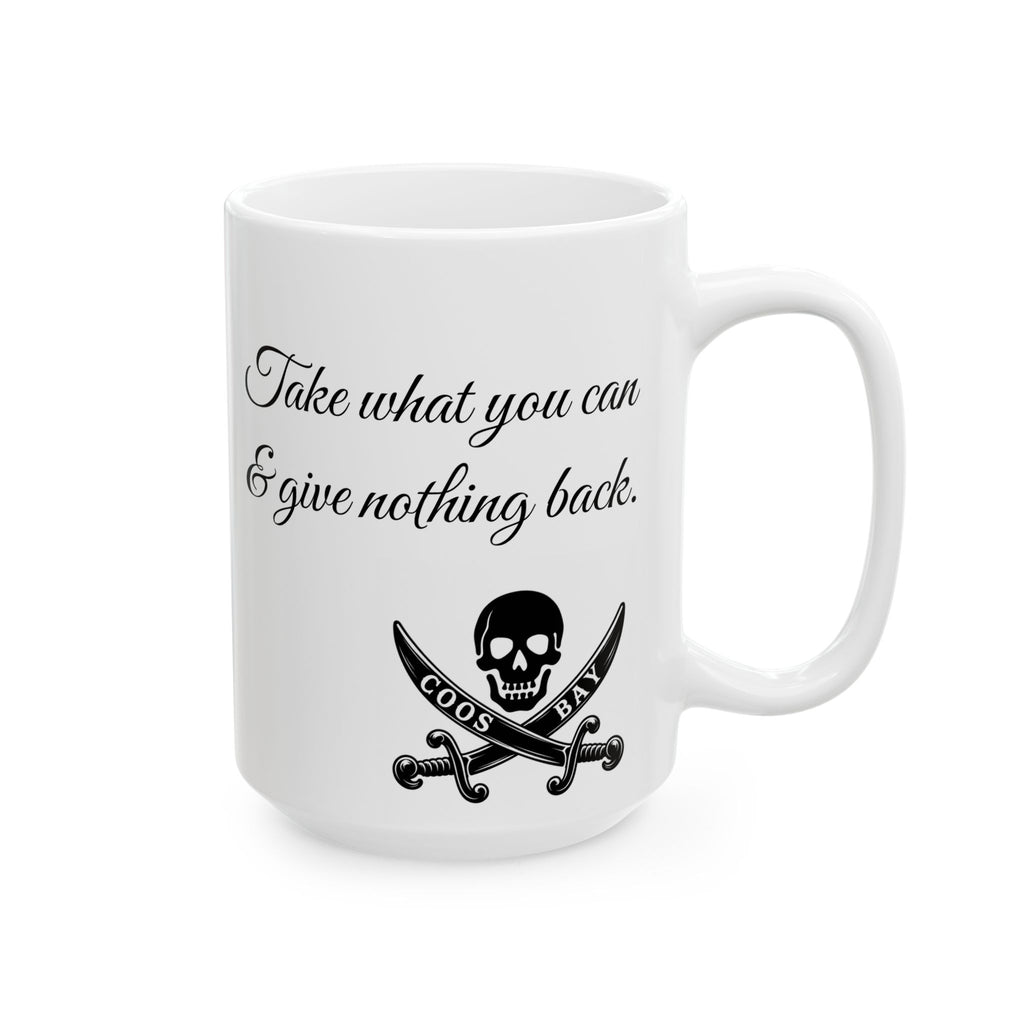 Coos Bay Oregon Ceramic Mug — "Take what you can & give nothing back" 15oz