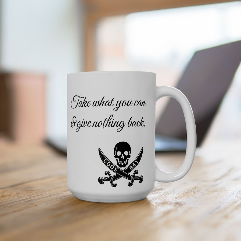 Coos Bay Oregon Ceramic Mug — "Take what you can & give nothing back" 15oz